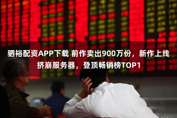 驷裕配资APP下载 前作卖出900万份，新作上线挤崩服务器，登顶畅销榜TOP1
